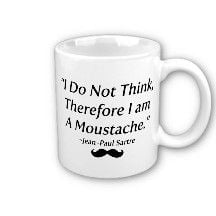 I do not think therefore I am a Moustache!